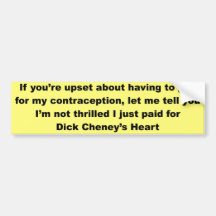 Cheney needs a heart? I don't want to pay for it. Bumper Sticker