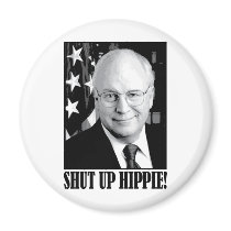Cheney shut up hippie magnets