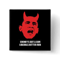 Cheney's got a gun, Liberals better run Pinback Buttons