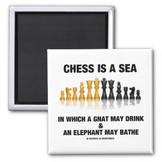 Chess Is A Sea In Which Gnat May Drink Elephant Magnet