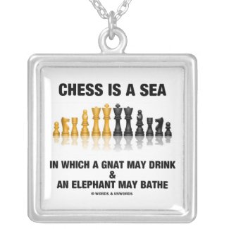 Chess Is A Sea In Which Gnat May Drink Elephant Pendants