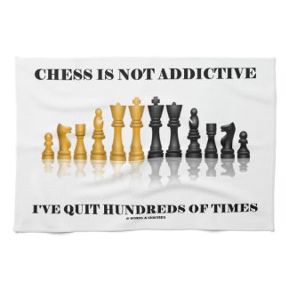 Chess Is Not Addictive I've Quit Hundreds Of Times Kitchen Towels