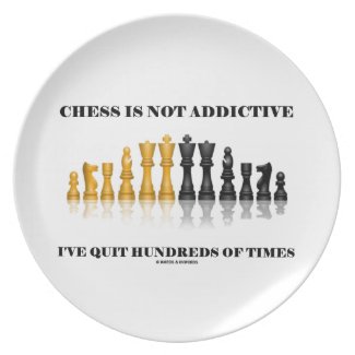 Chess Is Not Addictive I've Quit Hundreds Of Times Plates
