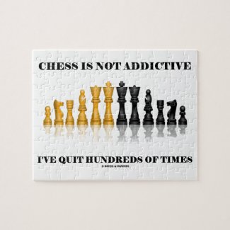 Chess Is Not Addictive I've Quit Hundreds Of Times Puzzles