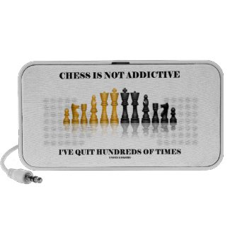 Chess Is Not Addictive I've Quit Hundreds Of Times Speaker