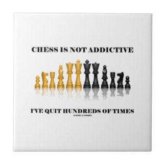 Chess Is Not Addictive I've Quit Hundreds Of Times Tile