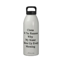 Chess Is The Reason Why My Sister Wakes Up Every M Reusable Water Bottles
