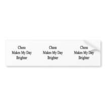 Chess Makes My Day Brighter Bumper Sticker