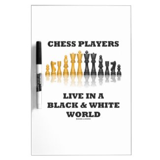 Chess Players Live In A Black & White World Dry Erase Whiteboards