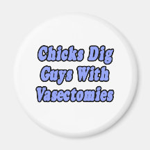 Chicks Dig Guys With Vasectomies Fridge Magnets