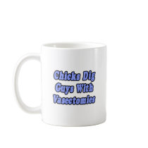 Chicks Dig Guys With Vasectomies Coffee Mugs