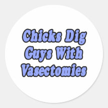Chicks Dig Guys With Vasectomies Round Stickers