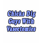 Chicks Dig Guys With Vasectomies t-shirts