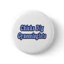 Chicks Dig Gynecologists buttons
