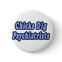 Chicks Dig Psychiatrists buttons