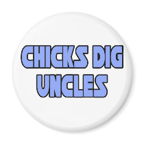 Chicks Dig Uncles Fridge Magnets