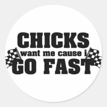 Chicks Want Me Cause I Go Fast Sticker