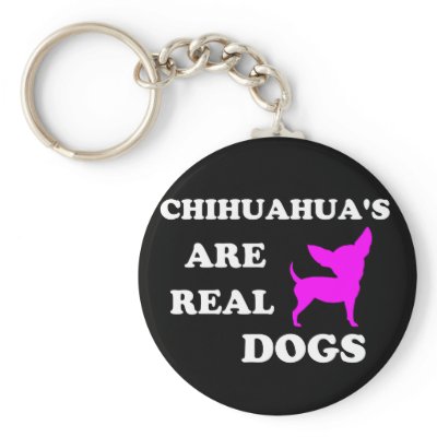 Chihuahua's are real dogs key chain