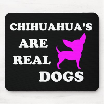 Chihuahua's are real dogs mouse pads
