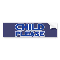 Child Please bumper stickers by BoogieMonst Child Please bumper stickers
