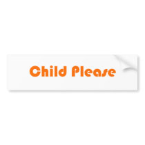 Child Please Orange bumper stickers by shakescreations Child Please Orange bumper stickers