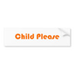 Child Please Orange bumper stickers