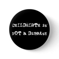 CHILDBIRTH is NOT a DiSeAsE buttons by nauseabonde CHILDBIRTH is NOT a DiSeAsE buttons