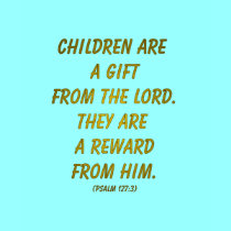 Children Are A Gift from The Lord t-shirts