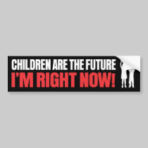 Children are the Future - I'm right now! bumper stickers
