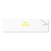 Chill I Got This Bumper Sticker