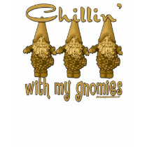Chillin' with my Gnomies! t-shirts