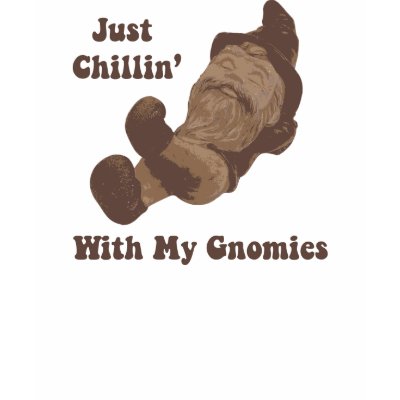 Chillin' With My Gnomies Tshirts by KPAmadeo