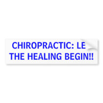 CHIROPRACTIC: LET THE HEALING BEGIN!! bumper stickers