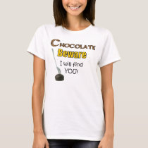 Chocolate Beware I will find YOU! t-shirts by String_Theory Chocolate Beware I will find YOU! t-shirts