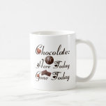 CHOCOLATE - HERE TODAY -- GONE TODAY COFFEE MUG