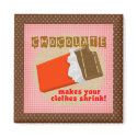 Chocolate Makes Your Clothes Shrink! magnets
