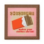 Chocolate Makes Your Clothes Shrink! magnets