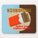 Chocolate Makes Your Clothes Shrink! mousepads