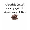 Chocolate makes yours clothes shrink t-shirts