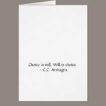 Choice is will. Will is choice. C.C. Arshagra Card