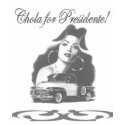Chola for presidente! t-shirts by BobbiLouProd Chola for presidente! t-shirts