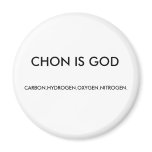 CHON IS GOD, CARBON.HYDROGEN.OXYGEN.NITROGEN. magnets