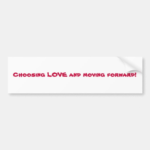 Choosing LOVE and moving forward! Bumper Sticker
