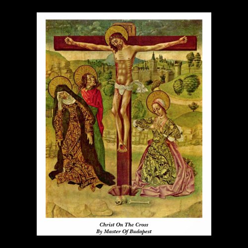 Christ On The Cross By Master Of Budapest Poster