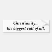 Christianity...the biggest cult of all. bumper stickers