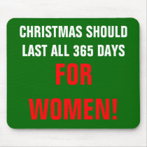 CHRISTMAS SHOULD LAST ALL 365 DAYS FOR WOMEN! mousepads by Female_Supremacy CHRISTMAS SHOULD LAST ALL 365 DAYS FOR WOMEN! mousepads