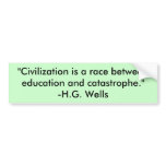 "Civilization is a race between education and c... Bumper Sticker