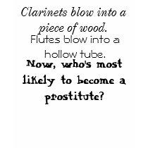 Clarinets blow into a piece of wood., Flutes bl... t-shirts by pelusa2400 Clarinets blow into a piece of wood., Flutes bl... t-shirts