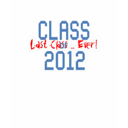 Class of 2012, Last Class ... Ever! shirt