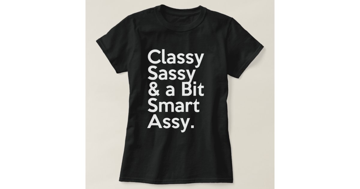 Classy Sassy And A Bit Smart Assy T Shirt Zazzle